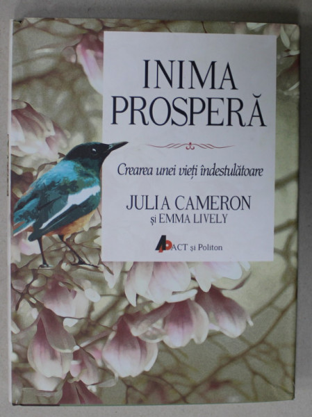 INIMA PROSPERA , CREAREA UNEI VIETI INDESTULATOARE de JULIA CAMERON si  EMMA LIVELY , 2015