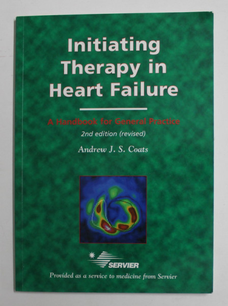 INITIATING THERAPY IN HEART FAILURE - A HANDBOOK FOR GENERAL PRACTICE by ANDREW J.S. COATS , 2000