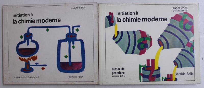 INITIATION A LA CHIMIE MODERNE  - CLASSE DE PREMIERE SECTIONS C et E, CLASSE DE SECONDE C et T , VOLUMELE I - II  par ANDRE CROS et GILBERT ARRIBET , 1983 - 1984