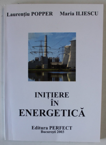 INITIERE IN ENERGETICA de LAURENTIU POPPER si MARIA ILIESCU , 2003, DEDICATIE *