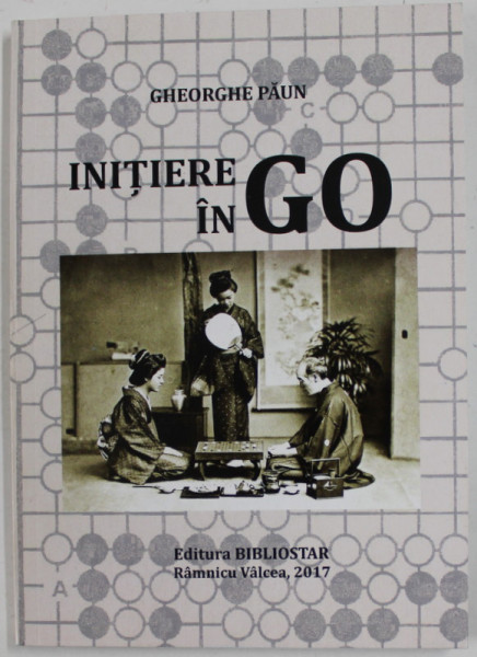 INITIERE IN GO de GHEORGHE PAUN , 2017 * PREZINTA PETE