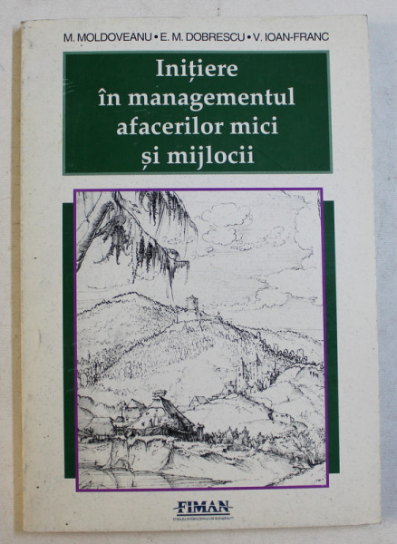 INITIERE IN MANAGEMENTUL AFACERILOR MICI SI MIJLOCII de M . MOLDOVEANU ...V . IOAN  - FRANC , 1998
