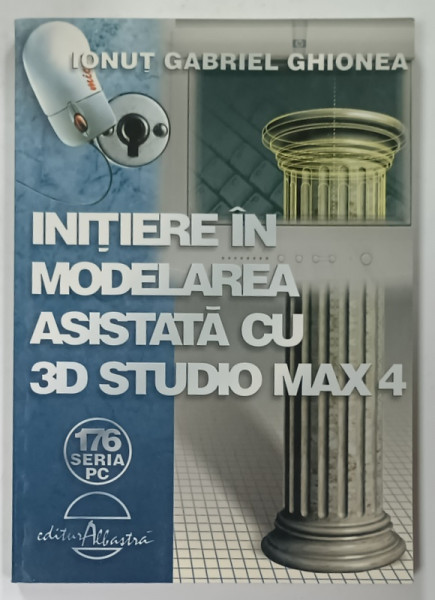 INITIERE IN MODELAREA  ASISTATA CU 3D STUDI MAX 4 de IONUT GABRIEL GHIONEA , 2003
