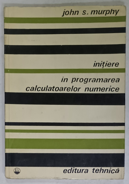 INITIERE IN PROGRAMAREA CALCULATOARELOR NUMERICE de JOHN S. MURPHY , 1969
