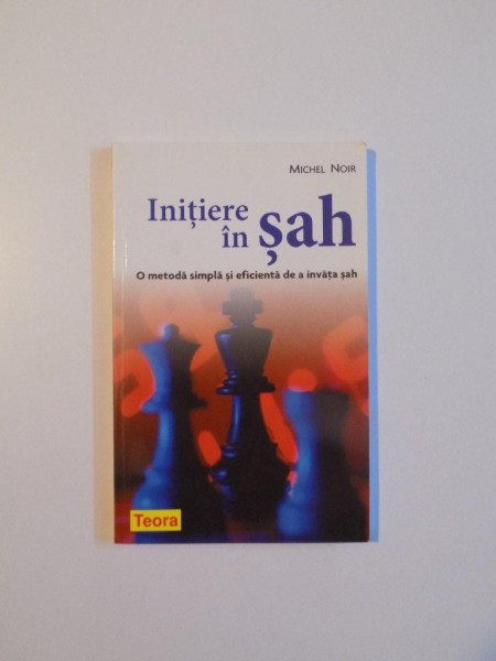 INITIERE IN SAH , O METODA SIMPLA SI EFICIENTA DE A INVATA SAH de MICHEL NOIR , 2010