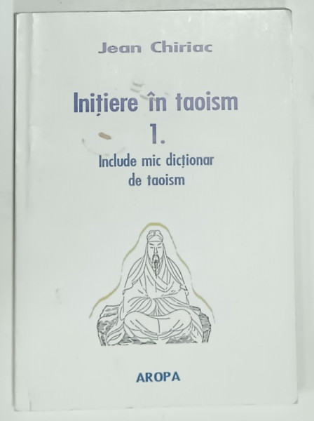 INITIERE IN TAOISM 1. INCLUDE MIC DICTIONAR DE TAOISM de JEAN CHIRIAC , 2004