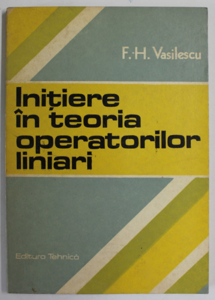 INITIERE IN TEORIA OPERATIUNILOR LINIARI de F.-H. VASILESCU , 1987