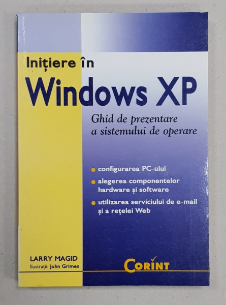 INITIERE IN WINDOWS XP  - GHID DE PREZENTARE A SISTEMULUI DE OPERARE de LARRY MAGID , ilustratii de JOHN GRIMES , 2003