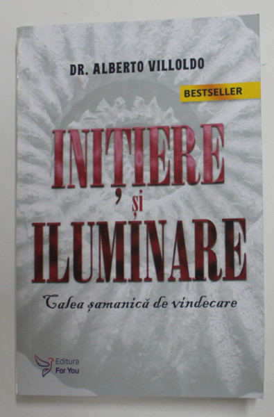 INITIERE SI ILUMINARE - CALEA SAMANICA DE VINDECARE de Dr. ALBERTO VILLODO , 2021