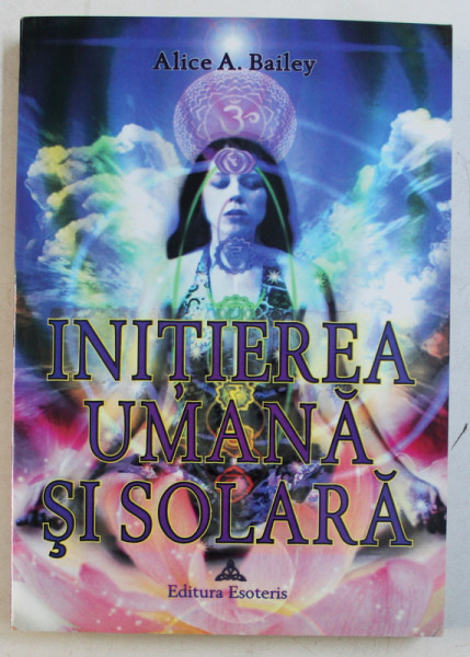 INITIEREA UMANA SI SOLARA de ALICE A . BAILEY , 2006
