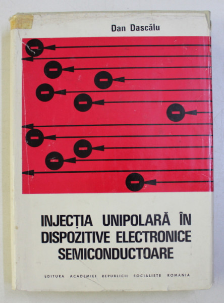 INJECTIA UNIPOLARA IN DISPOZITIVE ELECTRONICE SEMICONDUCTOARE de DAN DASCALU , 1972