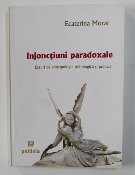INJONCTIUNI PARADOXALE - ESEURI DE ANTROPOLOGIE PSIHOLOGICA SI POLITICA de ECATERINA MORAR , 2005