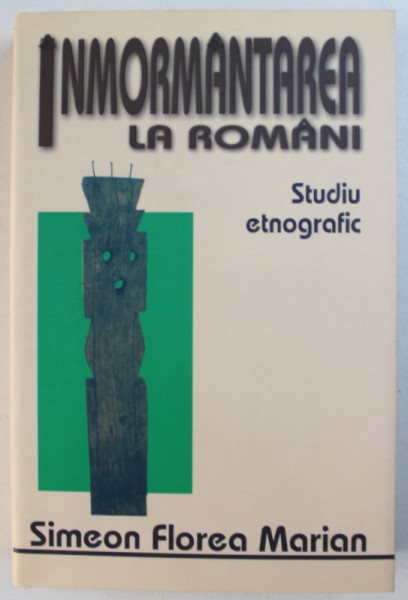 INMORMANTAREA  LA ROMANI  - STUDIU ETNOGRAFIC de SIMEON FLOREA MARIAN , 2008