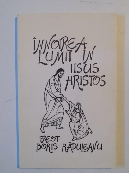 INNOIREA LUMII IN IISUS HRISTOS de PREOT BORIS RADULEANU , 1997