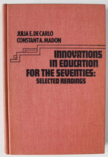 INNOVATIONS IN EDUCATION FOR THE SEVENTIES : SELECTED READINGS by JULIA E. DE CARLO and CONSTANTA A. MADON , 1973