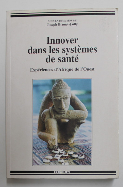 INNOVER DANS LES SYSTEMES DE SANTE - EXPERIENCES D ' AFRIQUE DE L 'OUEST , sous la direction de JOSPEH BRUNET - JAILLY , 1997