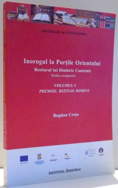 INOROGUL LA PORTILE ORIENTULUI , BESTIARUL LUI DIMITRIE CANTEMIR , STUDIU COMPARATIV VOL. I PREMISE. BESTIAE DOMINI de BOGDAN CRETU , 2013