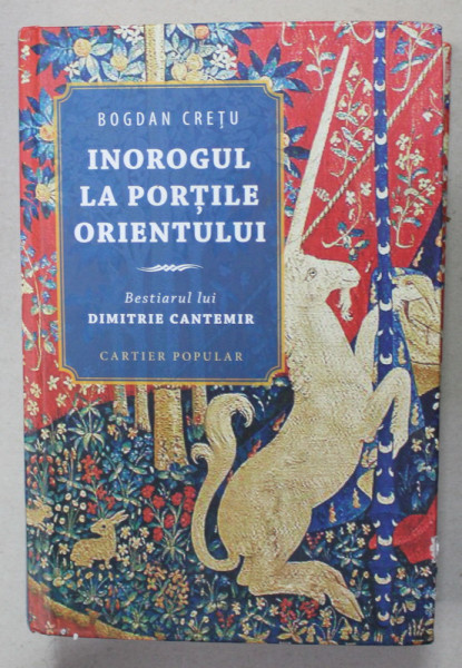 INOROGUL LA PORTILE ORIENTULUI de BOGDAN CRETU , ' BESTIARUL ' LUI DIMITRIE CANTEMIR ' , 2021