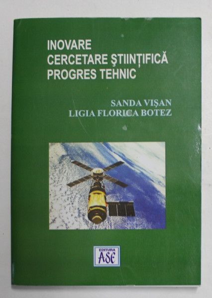INOVARE , CERCETARE STIINTIFICA , PROGRES TEHNIC de SANDA VISAN si LIGIA FLORICA BOTEZ , 2008