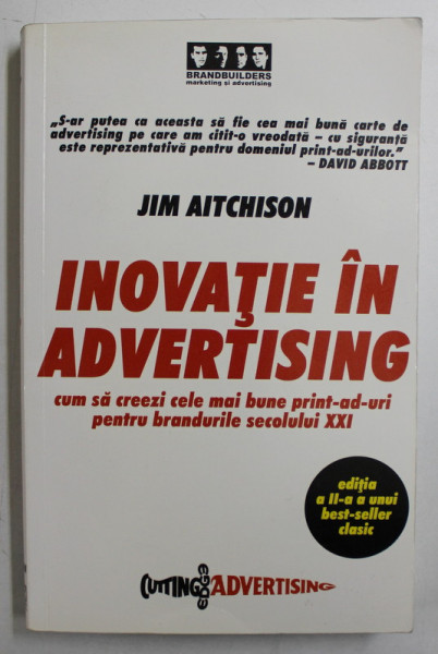 INOVATIE IN ADVERTISING  - CUM SA CREEZI CELE MAI BUNE PRINT- AD - URI PENTRU BRANDURILE SECOLULUI XXI de JIM AITCHISON , 2006
