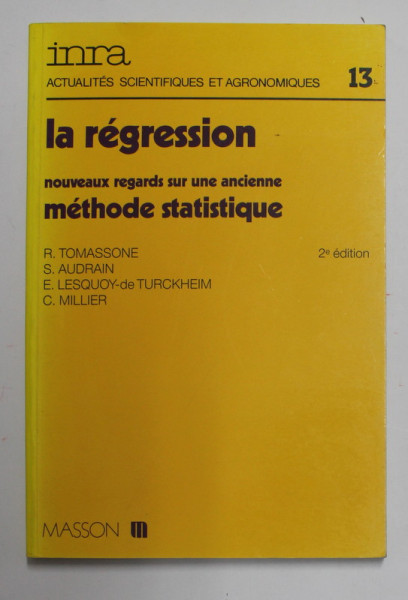 INRA - ACTUALITES SCIENTIFIQUES ET AGRONOMIQUES  NR. 13 , LA REGRESSION - NOUVEAUX REGARDS SUR UNE ANCIENNE METHODE STATISTIQUE , 1992