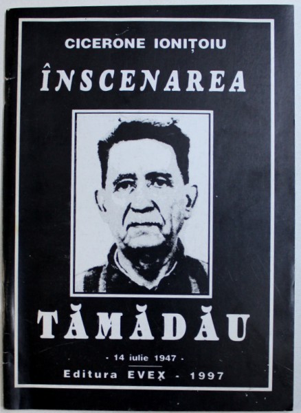 INSCENAREA - TAMADAU , 14 IULIE 1947 de CICERONE IONITOIU , 1997