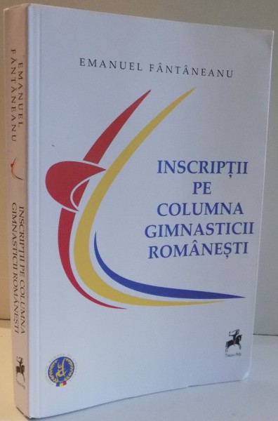 INSCRIPTII PE COLUMNA GIMNASTICII ROMANESTI de EMANUEL FANTANEANU , 2017