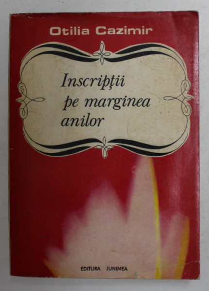 INSCRIPTII PE MARGINEA ANILOR de OTILIA CAZIMIR , 1973