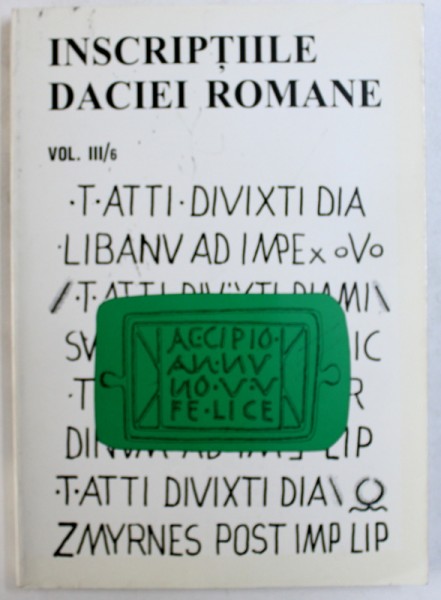 INSCRIPTIILE DACIEI ROMANE, VOL. III/6: DACIA SUPERIOR de CLOSCA L. BALUTA , 1999