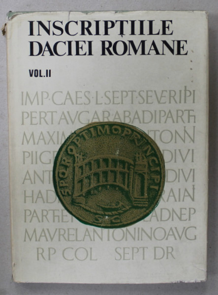 INSCRIPTIILE DACIEI ROMANE , VOLUMUL II : OLTENIA SI MUNTENIA , de GRIGORE FLORESCU si CONSTANTIN C. PETOLESCU   , 1977