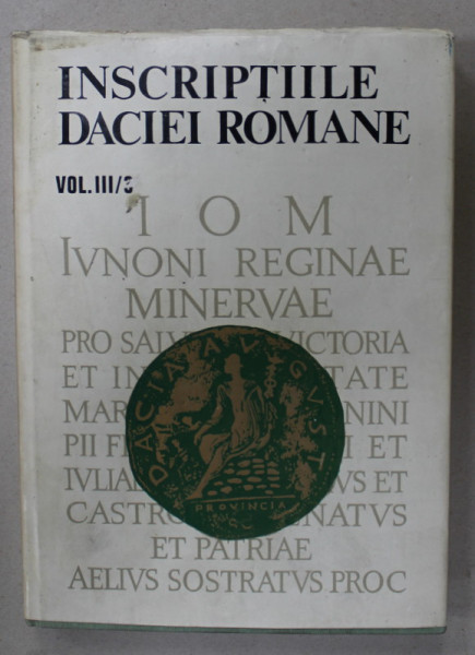 INSCRIPTIILE DACIEI ROMANE , VOLUMUL III : DACIA SUPERIOR 3 . ZONA CENTRALA  , de IOAN I. RUSU ...VOLKER WOLMANN   , 1984