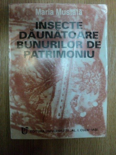 INSECTE DAUNATOARE BUNURILOR DE PATRIMONIU de MARIA MUSTATA , Iasi 1998