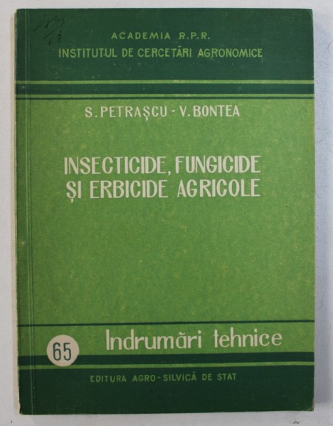 INSECTICIDE , FUNGICIDE SI ERBICIDE AGRICOLE - INDRUMARI TEHNICE de S . PETRASCU si V . BONTEA , 1957