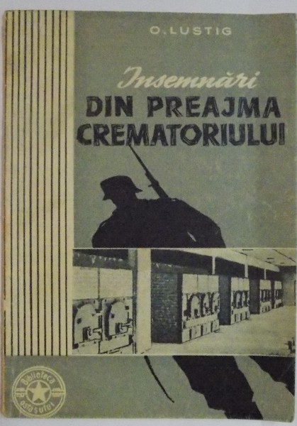 INSEMNARI DIN PREAJMA CREMATORIULUI de O. LUSTIG , 1957 , DEDICATIE*