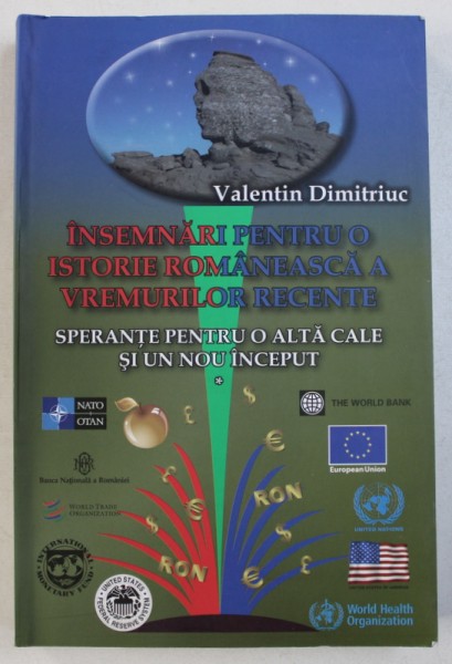 INSEMNARI PENTRU O ISTORIE ROMANEASCA A VREMURILOR RECENTE - SPERANTE PENTRU O ALTA CALE SI UN NOU INCEPUT de VALENTIN DIMITRIUC
