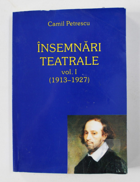 INSEMNARI TEATRALE de CAMIL PETRESCU , VOLUMUL I - ( 1913 - 1927 ) , 2005, COPERTA PREZINTA URME DE INDOIRE