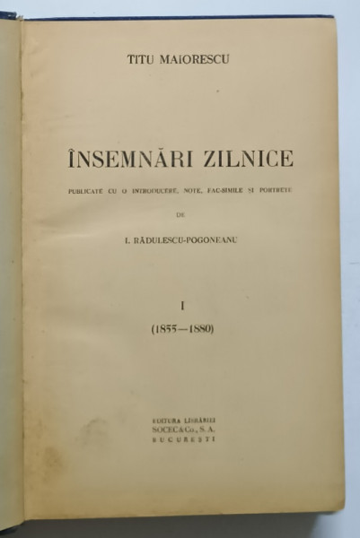 INSEMNARI ZILNICE PUBLICATE CU O INTRODUCERE, NOTE, FAC-SIMILE SI PORTRETE de I. RADULESCU-POGONEANU, VOL. I (1855-1880) de TITU MAIORESCU