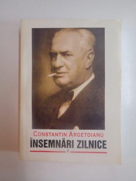 INSEMNARI ZILNICE , VOL. VIII , 1 IANUARIE - 21 IULIE , 25 OCTOMBRIE - 31 DECEMBRIE 1940 de CONSTANTIN ARGETOIANU , 2007