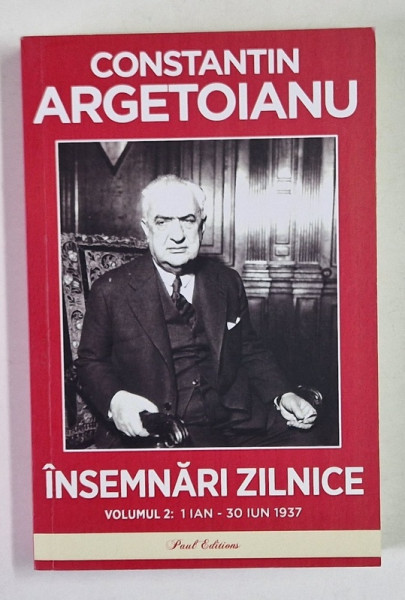 INSEMNARI ZILNICE , VOLUMUL II ( 1 IANUARIE - 30 IUNIE 1937 ) de CONSTANTIN ARGETOIANU , 2024