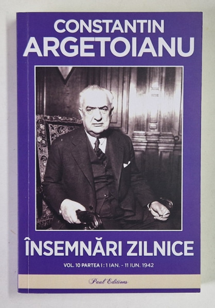 INSEMNARI ZILNICE , VOLUMUL X , PARTEA I ( 1 IANUARIE - 11 IUNIE 1942 ) de CONSTANTIN ARGETOIANU , 2024