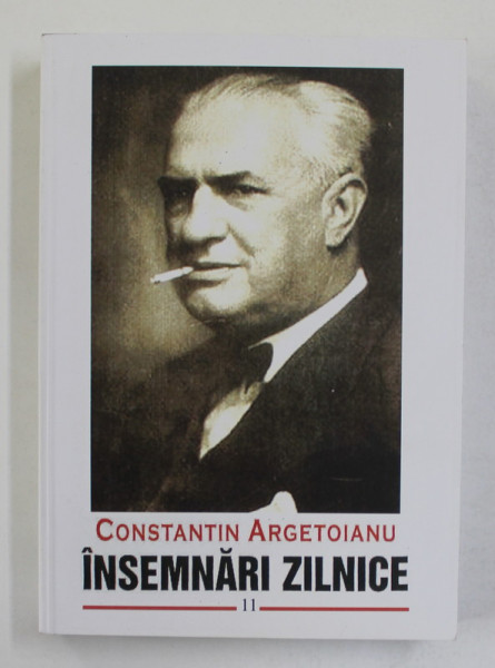 INSEMNARI ZILNICE , VOLUMUL XI ( 28 APRILIE 1944 - 30 IUNIE 1945 ) de CONSTANTIN ARGETOIANU , 2017