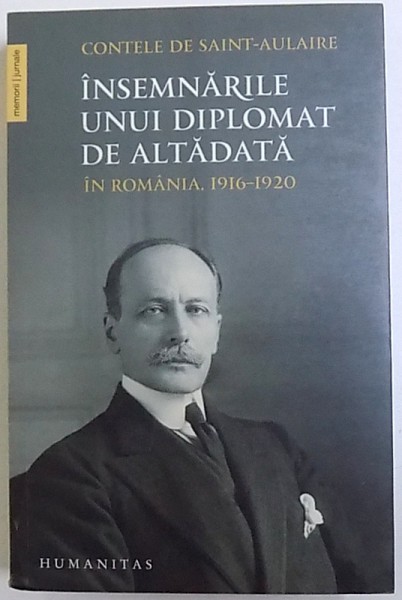 INSEMNARILE UNUI DIPLOMAT DE ALATADATA IN ROMANIA , 1916-1920 de CONTELE DE SAINT  - AULAIRE , 2016