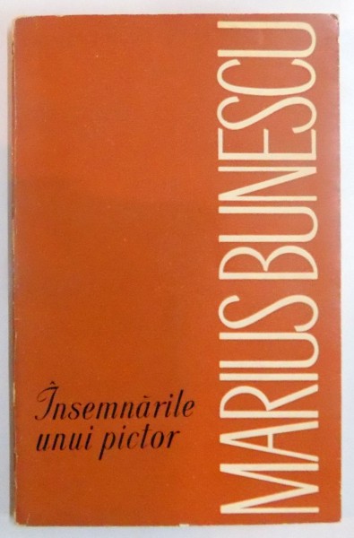 INSEMNARILE UNUI PICTOR de MARIUS BUNESCU , DEDICATIE * , 1965