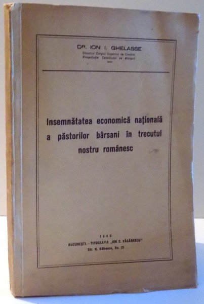 INSEMNATATEA ECONOMICA NATIONALA A PASTORILOR BARSANI IN TRECUTUL NOSTRU ROMANESC de ION I. GHELASSE , 1940 , DEDICATIE*