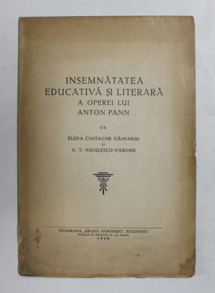 INSEMNATATEA EDUCATIVA SI LITERARA A OPEREI LUI ANTON PANN de ELENA COSTACHE GAINARIU si G.T. NICULESCU - VARONE , 1940