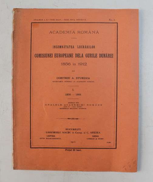 INSEMNATATEA LUCRARILOR COMISIUNEI EUROPEANE DELA GURILE DUNAREI 1856 LA 1912 de DIMITRIE A. STURDZA , PARTE I - 1856 - 1866 , APARUTA 1913