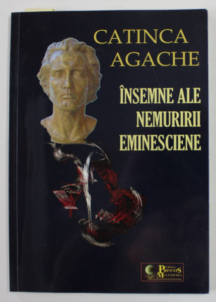 INSEMNE ALE NEMURIRII EMINESCIENE de CATINCA AGACHE , 2016 , DEDICATIE *