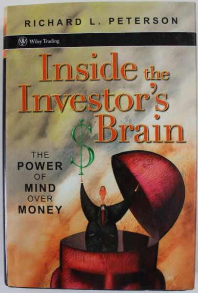 INSIDE THE INVESTOR 'S BRAIN by RICHARD L . PETERSON , THE POWER OF MIND OVER MONEY , 2007