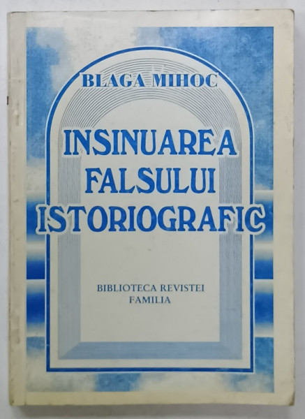 INSINUAREA FALSULUI ISTORIOGRAFIC de BLAGA MIHOC , 1996 , DEDICATIE *