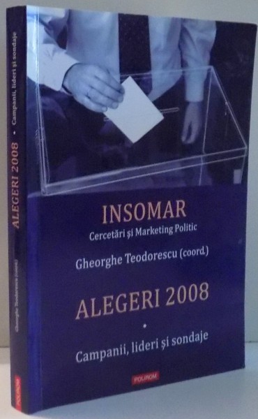 INSOMAR, CERCETARI SI MARKETING POLITIC, ALEGERI 2008 de GHEORGHE TEODORESCU , 2009
